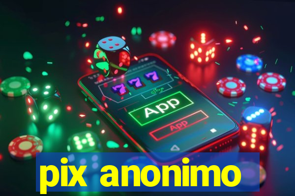 pix anonimo